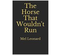 The Horse That Wouldn't Run: A Novel By Mel Leonard