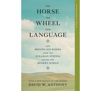 The Horse, the Wheel, and Language How Bronze-Age Riders from the Eurasian Steppes Shaped the Modern World - W.David Anthony - Princeton University Press - ebook (ePub) - Livre