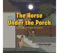 The Horse Under the Porch God Answers the Prayers of a Little Girl - Sally Fosnight - Trilogy Christian Publishing - ebook (ePub) - Livre