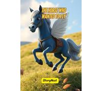 The Horse Who Wanted to Fly: An Inspiring Story About Never Giving Up, Believing in Your Dreams, and Finding Your Own Path: A Motivational Children’s ... the Power of Perseverance- For Kids Ages 4-10