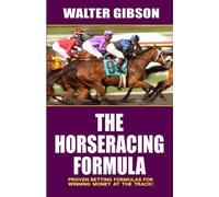 The Horseracing Formula: Proven Betting Formulas For Winning Money At The Track!