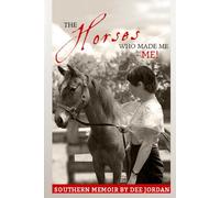 The Horses Who Made Me-ME!: A Southern Memoir