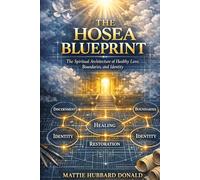 The Hosea Blueprint: The Spiritual Architecture of Healthy Love, Boundaries, and Identity