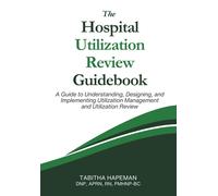 The Hospital Utilization Review Guidebook: A Guide To Understanding, Designing, And Implementing Utilization Management And Utilization Review