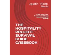 THE HOSPITALITY PROJECT SURVIVAL GUIDE CASEBOOK: 25 Real Project Crises, Boardroom Standoffs, and successful solving PM Strategies