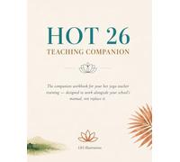 The Hot 26 Teaching Companion: A Workbook for Aspiring Hot Yoga Teachers - Pose Facts, Class Observations, Philosophy & Self-Reflection