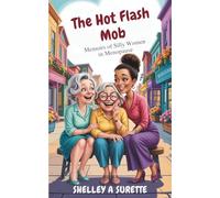 The Hot Flash Mob: Memoirs of Silly Women in Menopause
