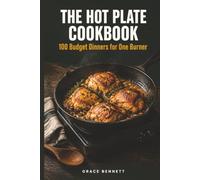 The Hot Plate Cookbook: 100 Budget Dinners for One Burner, No Oven, and No Excuses. Real Recipes for Dorms, Studios, and Tight Kitchens, with a Cost Tier, an Easy Swap, and a Plate Tip in Every Recipe