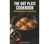The Hot Plate Cookbook: 100 Budget Dinners for One Burner, No Oven, and No Excuses. Real Recipes for Dorms, Studios, and Tight Kitchens, with a Cost Tier, an Easy Swap, and a Plate Tip in Every Recipe