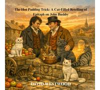 The Hot Pudding Trick: A Cat-Filled Retelling of Epitaph on John Bushby