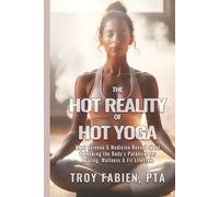 The Hot Reality of Hot Yoga: What Science and Medicine Reveal About Unlocking the Body's Potential for Healing, Wellness & Fit Lifestyle
