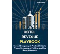 The Hotel Revenue Playbook: Beyond Occupancy: A Practical Guide to Pricing, Strategy, and Profit for Aspiring General Managers