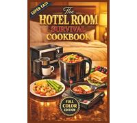 The Hotel Room Survival Cookbook: Ingenious Hacks to Cook Healthy, Cheap Meals Using Only a Coffee Pot, an Iron, and a Microwave