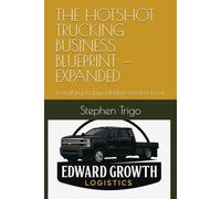 THE HOTSHOT TRUCKING BUSINESS BLUEPRINT - EXPANDED: Everything todays Hotshot need to know