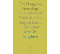 The Houghton Genealogy: Descendants of Ralph & John; English Lines, 1065-1848