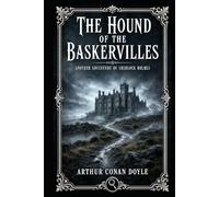The Hound of the Baskervilles: A classic Sherlock Holmes mystery with family secrets, eerie moorland danger, rational detection, and a chilling legend masking human crime