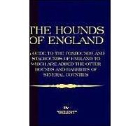 The Hounds Of England - A Guide To The Foxhounds And Staghounds Of England To Which Are Added The Otter Hounds And Harriers Of Several Counties. (Hist