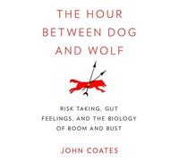 [(The Hour Between Dog and Wolf: Risk Taking, Gut Feelings, and the Biology of Boom and Bust)] [Author: John Coates] published on (June, 2012)