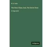 The Hour Glass; And, The Secret Rose: in large print