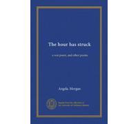 The hour has struck: a war poem, and other poems