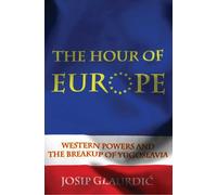 The Hour Of Europe - Western Powers And The Breakup Of Yugoslavia