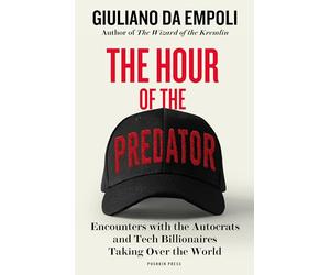 The Hour of the Predator: Encounters With the Autocrats and Tech Billionaires Taking over the World
