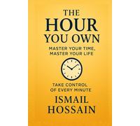 The Hour You Own: Master Your Time, Master Your Life