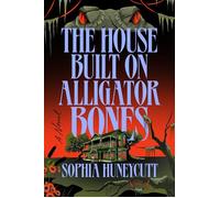 The House Built on Alligator Bones A Novel - Sophia Huneycutt - Dutton - ebook (ePub) - Livre