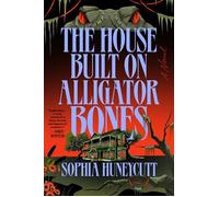 The House Built on Alligator Bones A Novel - Sophia Huneycutt - Dutton - ebook (ePub) - Livre