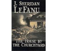 The House by the Churchyard Joseph Sheridan Le Fanu (Auteur)