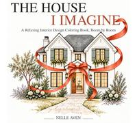 THE HOUSE I IMAGINE: A Relaxing Interior Design Coloring Book, Room by Room