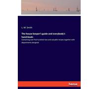 The House-Keeper's Guide And Everybody's Hand-Book: