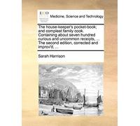 The House-Keeper's Pocket-Book; And Compleat Family Cook. Containing About Seven Hundred Curious And Uncommon Receipts, ... The Second Edition, Corrected And Improv'd, ...