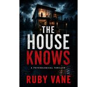 The House Knows: A Psychological Thriller of Smart Homes, Surveillance, and Secrets That Refuse to Stay Hidden