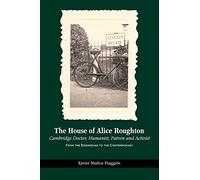 The House of Alice Roughton: Cambridge Doctor, Humanist, Patron and Activist: from the Edwardian to the Contemporary