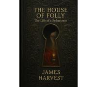 THE HOUSE OF FOLLY: The Life of a Seductress
