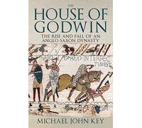 The House of Godwin: The Rise and Fall of an Anglo-saxon Dynasty