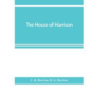 The House Of Harrison; Being An Account Of The Family And Firm Of Harrison And Sons, Printers To The King