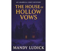 The House of Hollow Vows: An Arabella Grey Mystery
