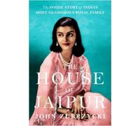 The House of Jaipur: The Inside Story of India's Most Glamorous Royal family