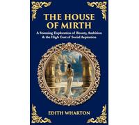 The House of Mirth: A Stunning Exploration of Beauty, Ambition & the High Cost of Social Aspiration (Deluxe Hardbound Edition)