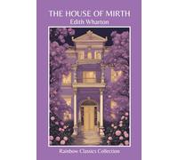 The House Of Mirth by Edith Wharton (Rainbow Classics Collection)