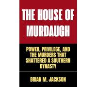 The House Of Murdaugh: Power, Privilege, and the Murders That Shattered a Southern Dynasty