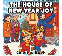 The House of New Year Joy: A Family Coloring Journey Through Lunar New Year Traditions, Celebrating Home, Heritage, Spring Festive Culture, and Cherished Memories