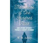 The House Of One Hundred Faces And Other Spooky Poems & Short Stories Paperback Book By W. M. Ashley