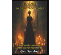 The House of Painted Shadows: A story of haunted art, ancient sorcery, and the house where shadows never die