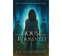 The House Of Roosevelt: The Broken And Condemned Trilogy