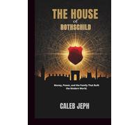 The House of Rothschild: How One Family Created Modern Finance and Global Influence: Money, Power, and the Family That Built the Modern World.