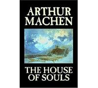 The House Of Souls By Arthur Machen, Fiction, Classics, Literary, Horror