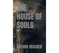 THE HOUSE OF SOULS: Early 20th Century Horror Short Stories (Annotated)